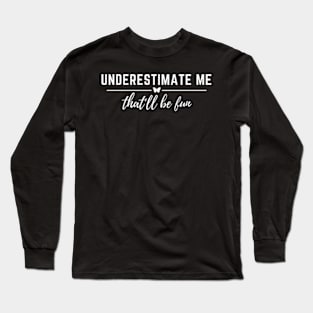 Womens Underestimate Me That'll Be Fun Funny Sarcastic Quote Long Sleeve T-Shirt